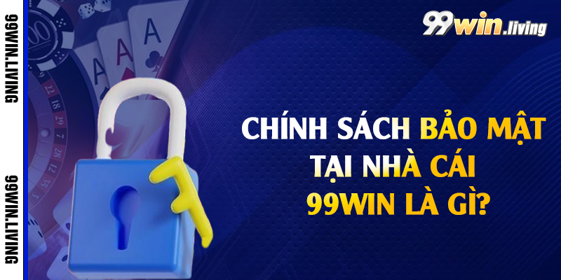 Chính sách bảo mật tại nhà cái 99win là gì?