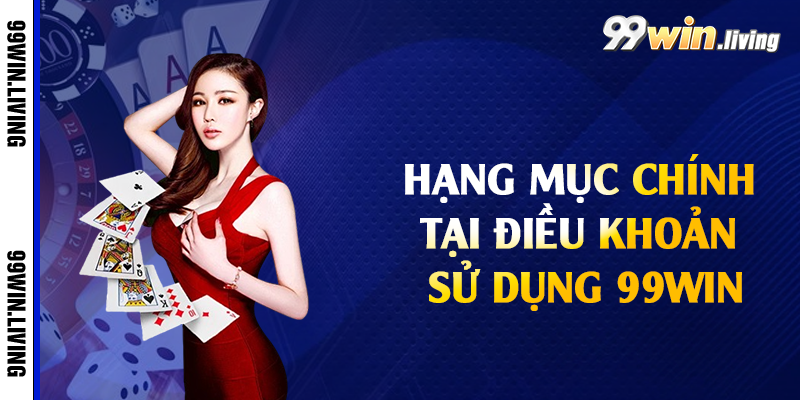 Hạng mục chính tại điều khoản sử dụng 99win