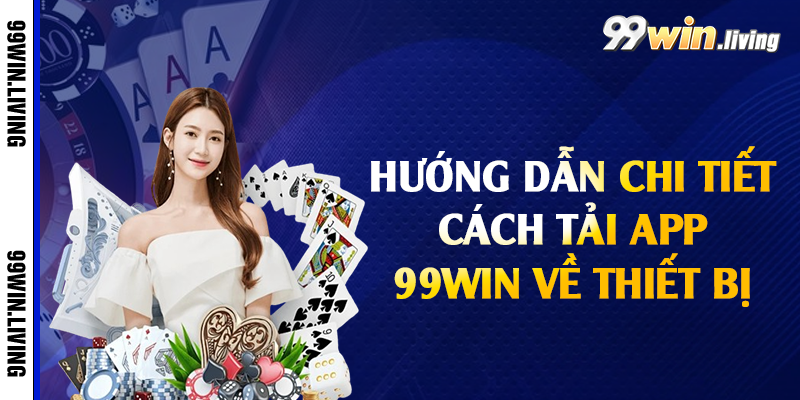 Hướng dẫn chi tiết cách tải app 99win về thiết bị