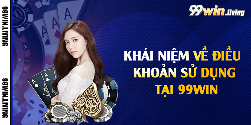 Khái niệm về điều khoản sử dụng tại 99win