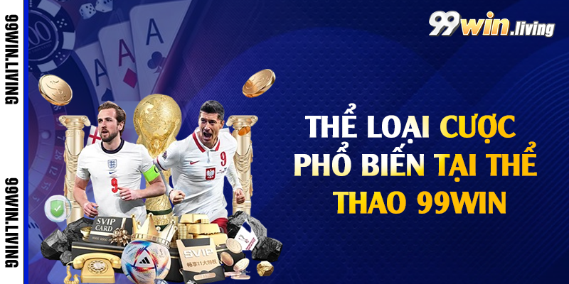 Thể loại cược phổ biến tại thể thao 99win