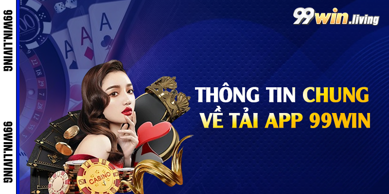 Thông tin chung về tải app 99win