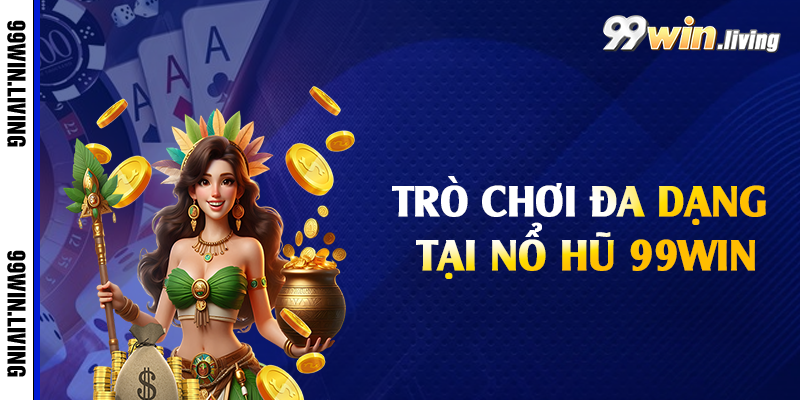 Trò chơi đa dạng tại nổ hũ 99win