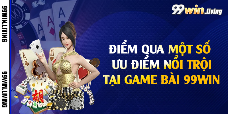 Điểm qua một số ưu điểm nổi trội tại game bài 99win